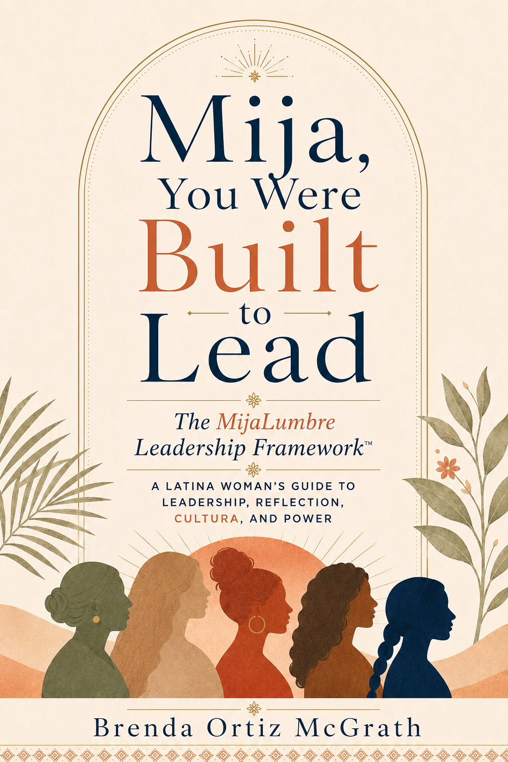 Book cover: Mija, You Were Built to Lead — The MijaLumbre Leadership Framework by Brenda Ortiz McGrath.